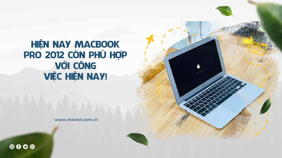 Hiện nay macbook 2012 còn phù hợp với công việc hiện nay!