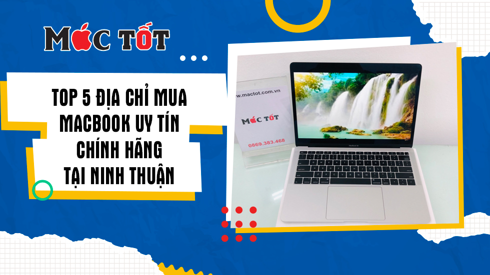 Top 5 địa chỉ mua Macbook uy tín, chính hãng tại Ninh Thuận